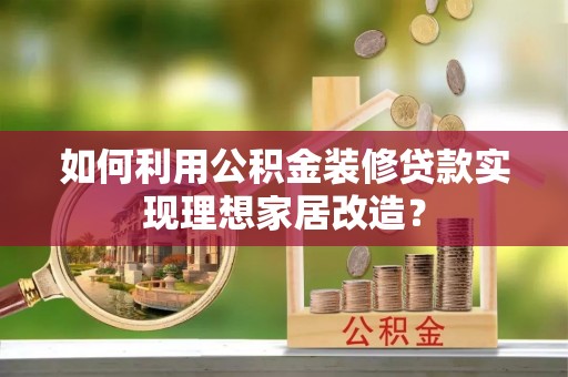 天台如何利用公积金装修贷款实现理想家居改造？