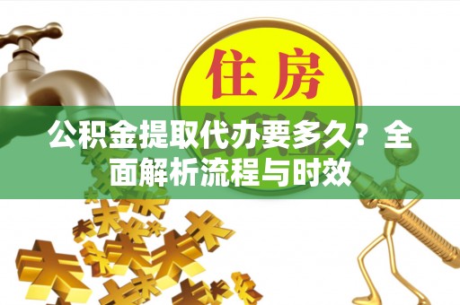 天台公积金提取代办要多久？全面解析流程与时效