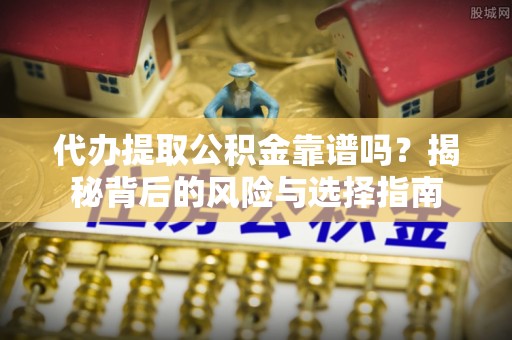 天台代办提取公积金靠谱吗？揭秘背后的风险与选择指南