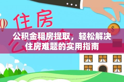 天台公积金租房提取，轻松解决住房难题的实用指南