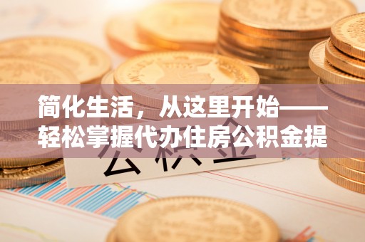 天台简化生活，从这里开始——轻松掌握代办住房公积金提取全流程