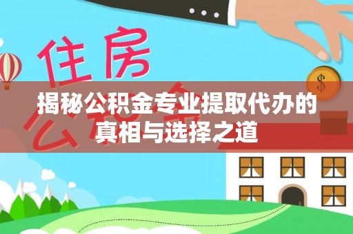 天台揭秘公积金专业提取代办的真相与选择之道