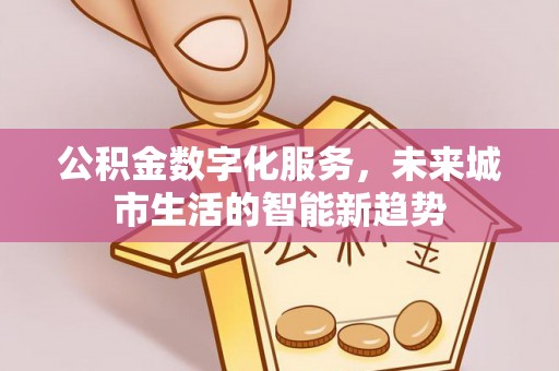 天台公积金数字化服务，未来城市生活的智能新趋势