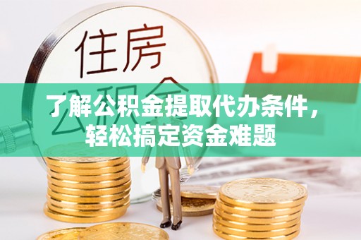 天台了解公积金提取代办条件，轻松搞定资金难题