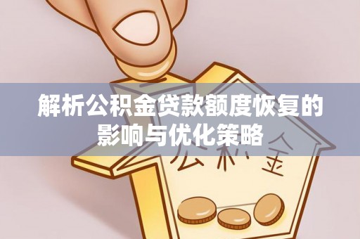 天台解析公积金贷款额度恢复的影响与优化策略