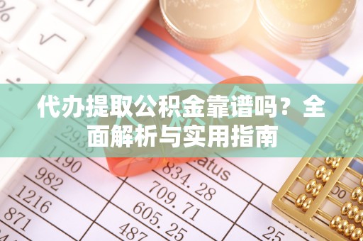 天台代办提取公积金靠谱吗？全面解析与实用指南