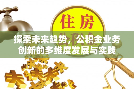 天台探索未来趋势，公积金业务创新的多维度发展与实践