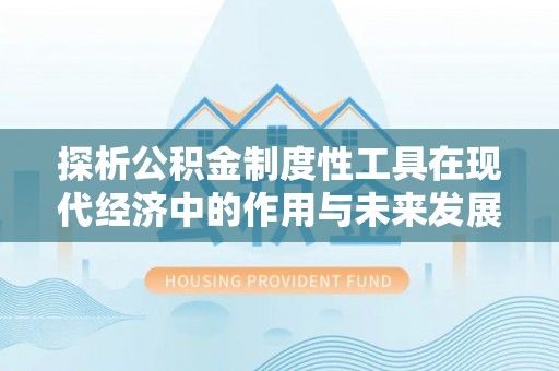 天台探析公积金制度性工具在现代经济中的作用与未来发展趋势
