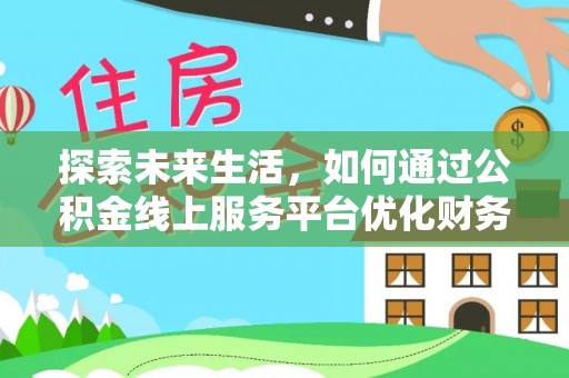 天台探索未来生活，如何通过公积金线上服务平台优化财务管理