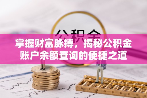 天台掌握财富脉搏，揭秘公积金账户余额查询的便捷之道