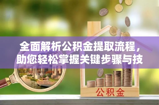 天台全面解析公积金提取流程，助您轻松掌握关键步骤与技巧