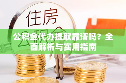 天台公积金代办提取靠谱吗？全面解析与实用指南