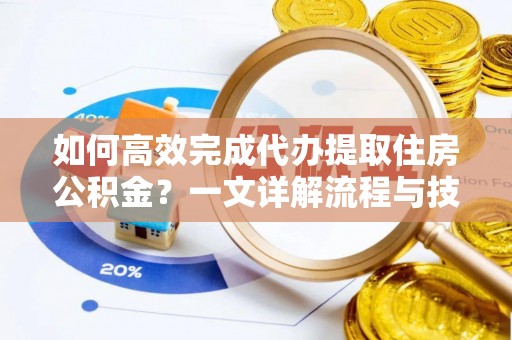 天台如何高效完成代办提取住房公积金？一文详解流程与技巧