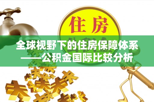 天台全球视野下的住房保障体系——公积金国际比较分析