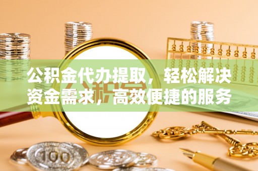 天台公积金代办提取，轻松解决资金需求，高效便捷的服务选择
