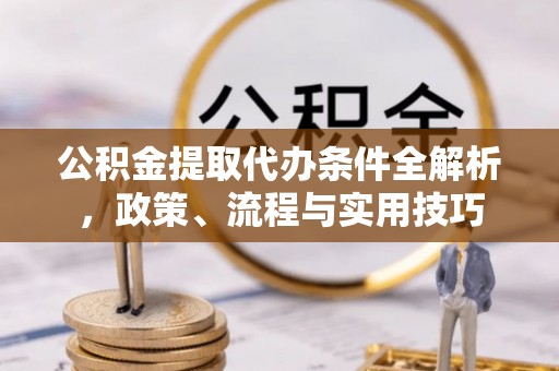 天台公积金提取代办条件全解析，政策、流程与实用技巧