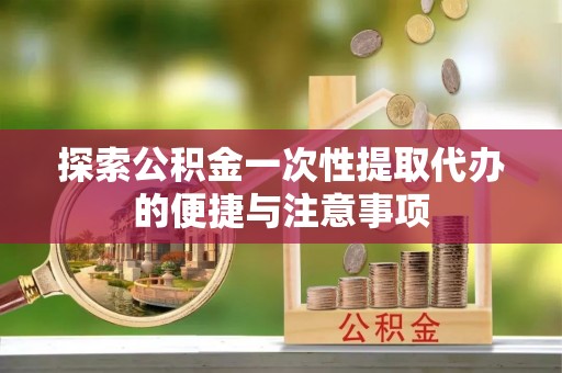 天台探索公积金一次性提取代办的便捷与注意事项
