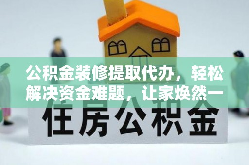 天台公积金装修提取代办，轻松解决资金难题，让家焕然一新