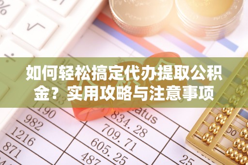 天台如何轻松搞定代办提取公积金？实用攻略与注意事项