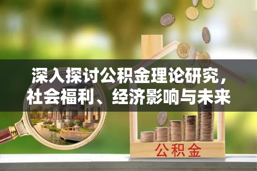 天台深入探讨公积金理论研究，社会福利、经济影响与未来展望