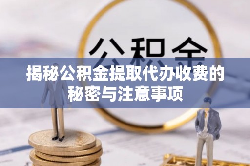 天台揭秘公积金提取代办收费的秘密与注意事项