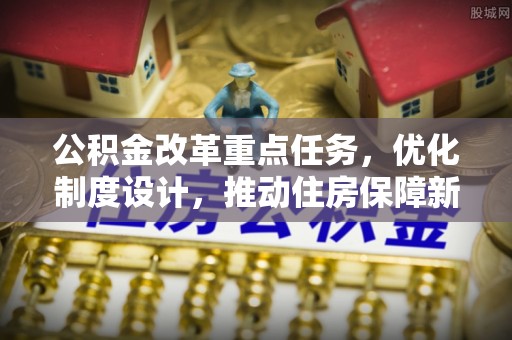 天台公积金改革重点任务，优化制度设计，推动住房保障新发展