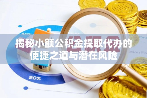 天台揭秘小额公积金提取代办的便捷之道与潜在风险