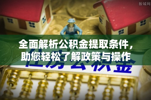 天台全面解析公积金提取条件，助您轻松了解政策与操作