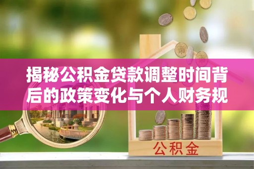 天台揭秘公积金贷款调整时间背后的政策变化与个人财务规划