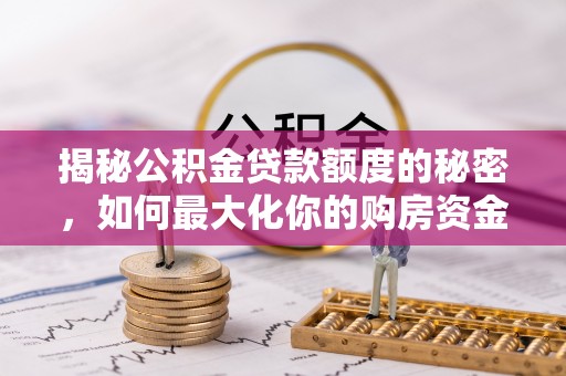 天台揭秘公积金贷款额度的秘密，如何最大化你的购房资金？