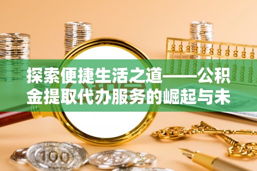 天台探索便捷生活之道——公积金提取代办服务的崛起与未来