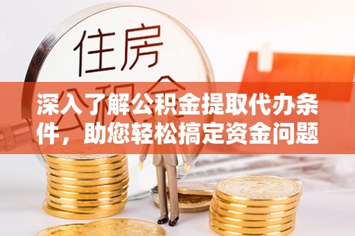 天台深入了解公积金提取代办条件，助您轻松搞定资金问题
