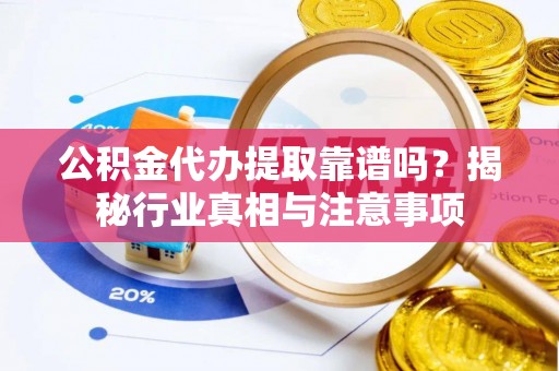 天台公积金代办提取靠谱吗？揭秘行业真相与注意事项