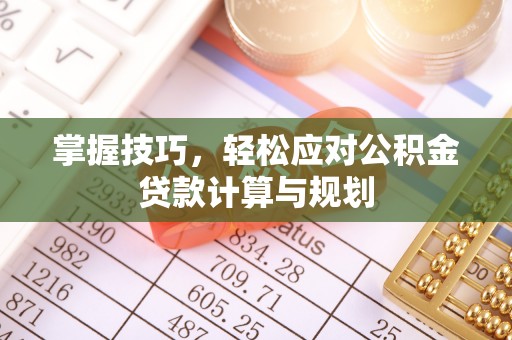 天台掌握技巧，轻松应对公积金贷款计算与规划