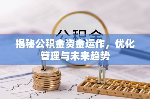 天台揭秘公积金资金运作，优化管理与未来趋势
