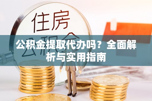天台公积金提取代办吗？全面解析与实用指南