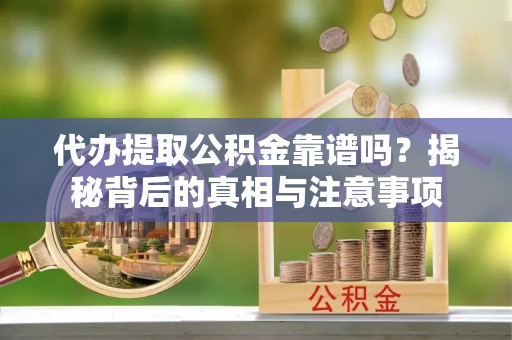 天台代办提取公积金靠谱吗？揭秘背后的真相与注意事项