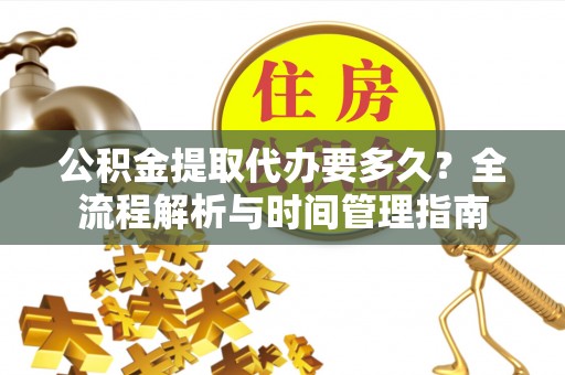 天台公积金提取代办要多久？全流程解析与时间管理指南