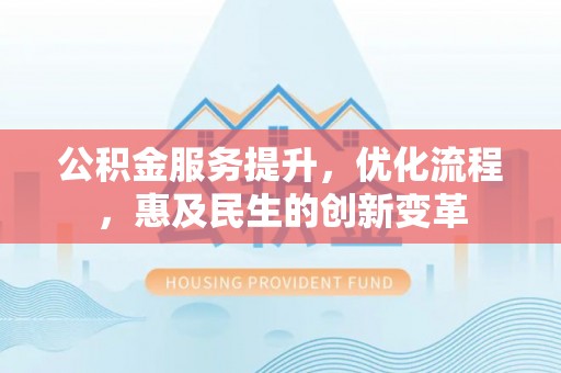 天台公积金服务提升，优化流程，惠及民生的创新变革