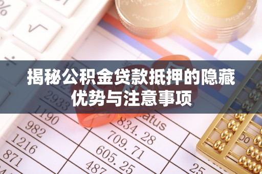 天台揭秘公积金贷款抵押的隐藏优势与注意事项