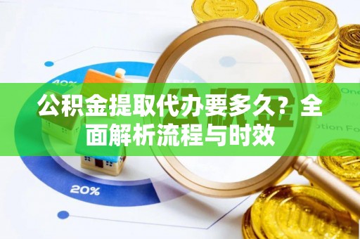 天台公积金提取代办要多久？全面解析流程与时效