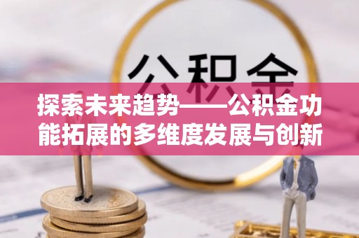 天台探索未来趋势——公积金功能拓展的多维度发展与创新