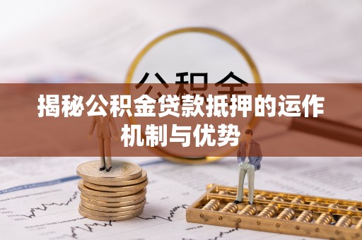 天台揭秘公积金贷款抵押的运作机制与优势