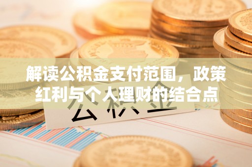 天台解读公积金支付范围，政策红利与个人理财的结合点