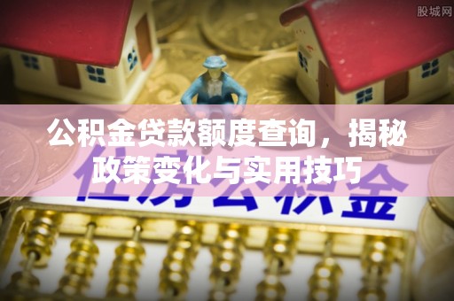 天台公积金贷款额度查询，揭秘政策变化与实用技巧
