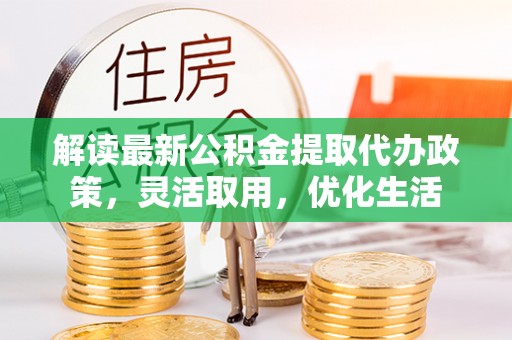 天台解读最新公积金提取代办政策，灵活取用，优化生活