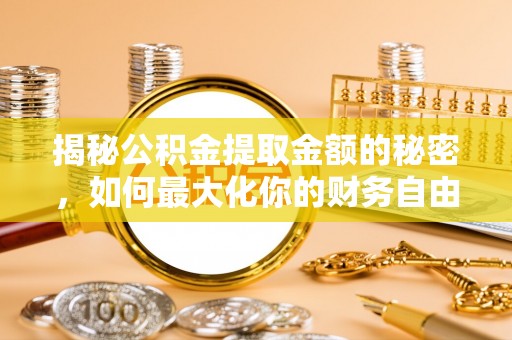 天台揭秘公积金提取金额的秘密，如何最大化你的财务自由