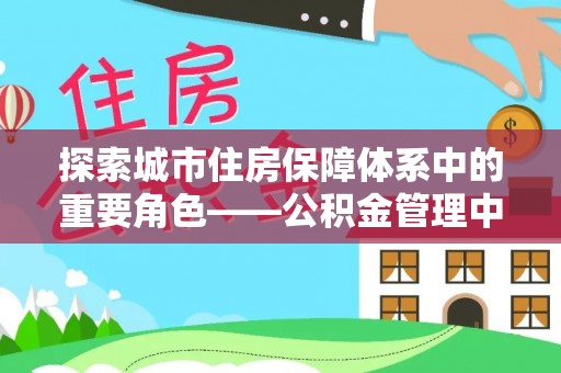 天台探索城市住房保障体系中的重要角色——公积金管理中心