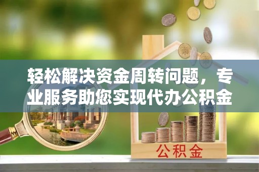 天台轻松解决资金周转问题，专业服务助您实现代办公积金提取