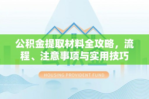 天台公积金提取材料全攻略，流程、注意事项与实用技巧